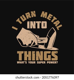 t shirt design i turn metal into things what's your superpower with hand holding iron hammer hitting hot iron and black background vintage illustration