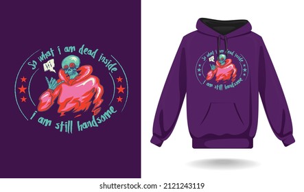 T Shirt Design Vector Art Hoodie Design, So What I Am Dead Inside I Am Still Handsome 