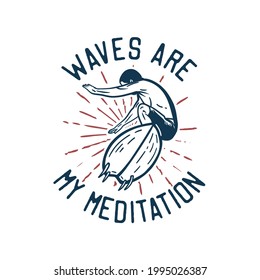 t shirt design waves are my meditation with man doing surfing vintage illustration