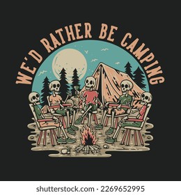 T Shirt Design We'd Rather Be Camping With Group Of Skeleton Sitting Around The Campfire Vintage Illustration