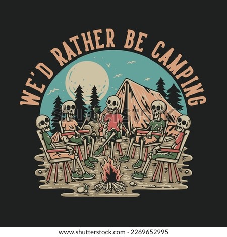 T Shirt Design We'd Rather Be Camping With Group Of Skeleton Sitting Around The Campfire Vintage Illustration