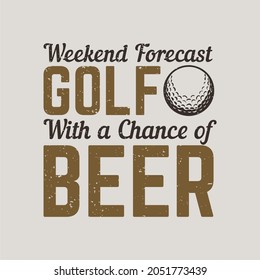 t shirt design weekend forecast golf with chance of beer with golf ball vintage illustration