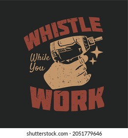 t shirt design whistle while you work with electric screwdriver and gray background vintage illustration