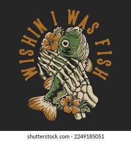 Diseño de camisetas con ganas de ser pescador con oraciones en la mano de esqueleto mientras sostenía una ilustración de la cosecha de pescado