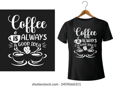 t shirt design with- Coffee is always a good idea template