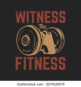 t shirt design witness the fitness with hand holding dumbbell and black background vintage illustration