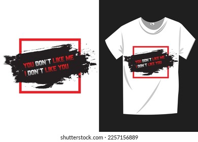 T shirt design. You don't lkie me,I don't like you. Text message t shirt design.
