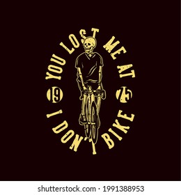 t shirt design you lost me at i don't bike with skeleton riding bicycle vintage illustration