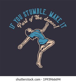 t shirt design if you stumble make it part of the dance with woman dancing vintage illustration