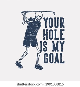 t shirt design your hole is my goal with skeleton playing golf vintage illustration