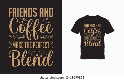 T shirt design,typography t shirt design,friend and coffe perfect make the blend.