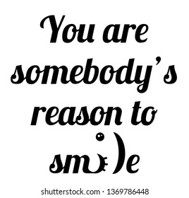 T shirt graphics slogan tee print "You sre somebodys reason to smile" design. Vector motivational typography poster.  Isolated, EPS 10
