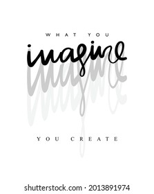 T shirt graphics slogan tee print design. What you imagine you create. Motivational inspirational quote text