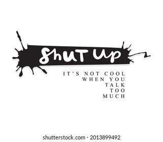 T shirt graphics slogan tee print design. Shut up text on grunge black texture