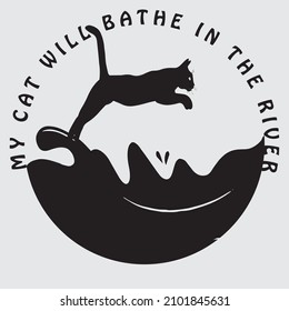 T shirt( my cat will bathe in the river)