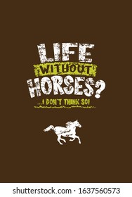 T shirt print with grunge horse silhouette.Life without horses? I dont think so.Isolated on brown backgraund.
