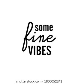 T shirt slogan design, typographic phrase, modern lettering, Some fine vibes quote black on white