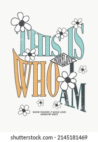  T shirt slogan this is who i am on flowers  illustration art