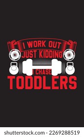 A t - shirt that says i work out just kidding i chase toddlers. GYM, workout T-shirt with amazing vector 