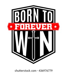 T shirt typography graphic with quote Born to win. Fashion stylish print for sports wear. Template for athletic t-shirt, apparel or card, poster, play. Symbol of shield and sword. Vector illustration.