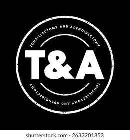 T and A - Tonsillectomy and Adenoidectomy acronym, concept background