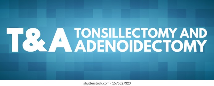 T&A - Tonsillectomy And Adenoidectomy Acronym, Concept Background