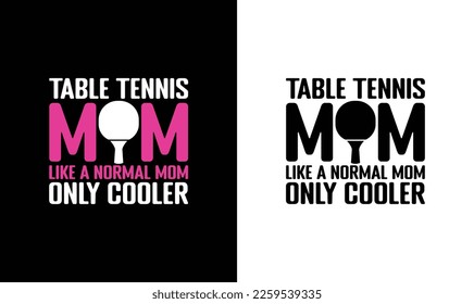 Table Tennis Mom Like A Normal Mom Just Cooler, Ping Pong Table Tennis Quote T shirt design, typography
