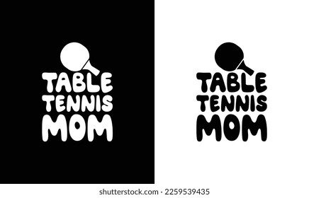 Table Tennis Mom, Ping Pong Table Tennis Quote T shirt design, typography