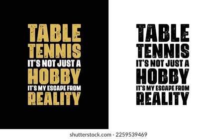 Table tennis it's not just a hobby it is my escape from Reality, Ping Pong Table Tennis Quote T shirt design, typography