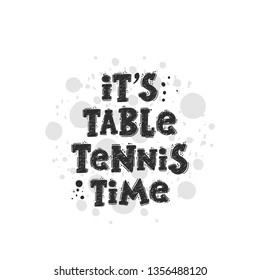 It's table tennis time. Ping pong. Hand-lettering phrase. Motivational quote design. Vector illustration for sport background, poster, print, placard, t-shirt, card, sportswear, tournament