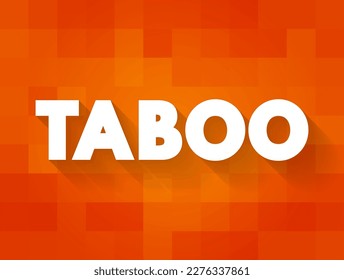 Taboo is a ban on something based in a cultural sensibility, sacred, or allowed only by certain persons, text concept background