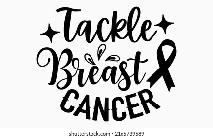 Tackle breast cancer - Breast Cancer t shirt design, SVG Files for Cutting, Handmade calligraphy vector illustration, Hand written vector sign, EPS