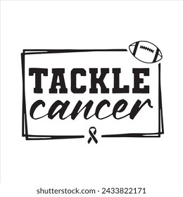 tackle cancer background inspirational positive quotes, motivational, typography, lettering design