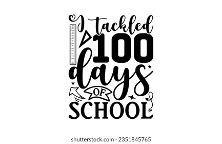 I tackled 100 days of school - School SVG Design Sublimation, Preschool Lettering Design, Vector EPS Editable Files, Isolated On White Background, Prints On T-Shirts And Bags, Posters, Cards.