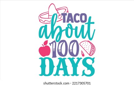 Taco About 100 Days  - Kids T shirt Design, Hand drawn lettering and calligraphy, Svg Files for Cricut, Instant Download, Illustration for prints on bags, posters