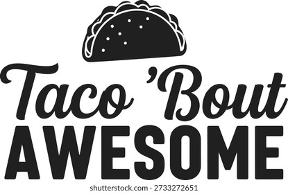 Taco Bout Awesome typography design vector illustration for mexican food humor pun and funny delicious appreciation on transparent background.