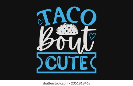 Taco bout cute - Baby SVG Design Sublimation, New Born Baby Quotes, Calligraphy Graphic Design, Typography Poster with Old Style Camera and Quote.