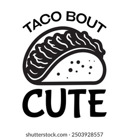 Taco Bout Cute, Newborn Onesie Design, Baby Quote Typography Shirt Design Vector