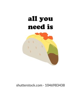 Taco quote. Mexican food. All you need is taco.