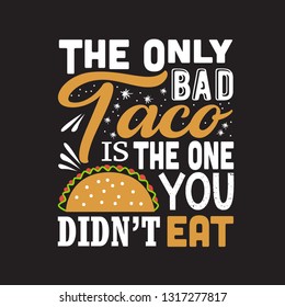 Taco Quote. The only bad Taco is the one you didn't eat