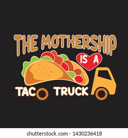 Taco Quote and Saying. The mother ship is a taco truck 