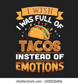 Taco Quote and Saying. I wish I was full of tacos instead of emotions