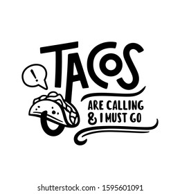 Taco related funny quote hand drawn typography. Tacos are calling and I must go. Food t-shirt apparel design. Vector illustration.