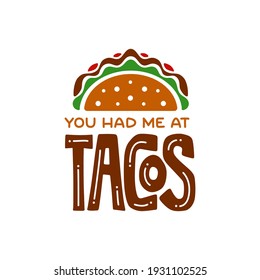 Taco related funny quote typography. You had me at tacos. Food t-shirt apparel design. Tacos colorful icon. Vector illustration.