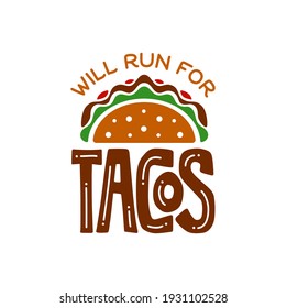 Taco related funny quote typography. Will run for tacos. Food t-shirt apparel design. Tacos colorful icon. Vector illustration.