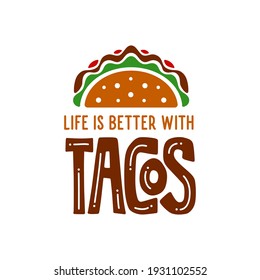 Taco related funny quote typography. Life is better with tacos. Food t-shirt apparel design. Tacos colorful icon. Vector illustration.