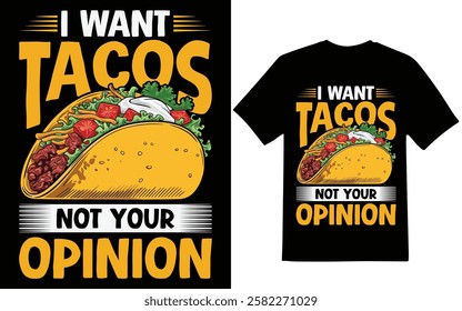 Taco t-shirt design. I want tacos not your opinion graphic design. t-shirt design.