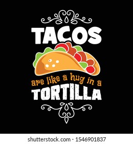 Tacos are like a hug in a tortilla. Taco Quote and Slogan good for T-shirt Design.