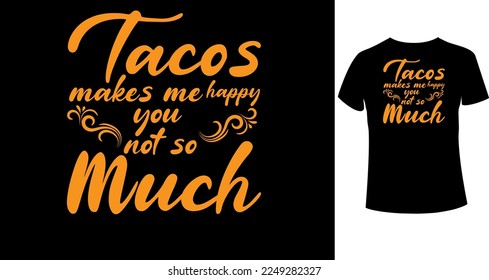 Tacos makes me happy you, not so much typography t-shirt design