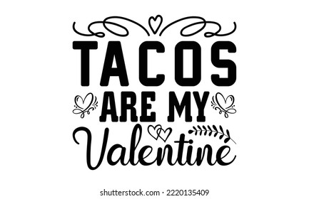 Tacos Are My Valentine svg, Valentines Day svg, Happy valentine's day T shirt greeting card plantilla con texto tipográfico y corazón rojo y línea en el fondo. Ilustración vectorial, volantes